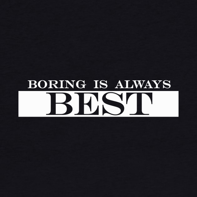 boring is always best by NotComplainingJustAsking